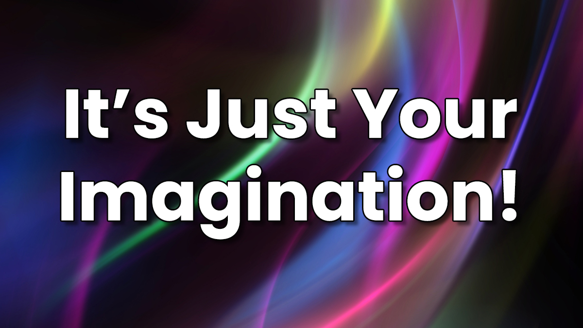 Just Your Imagination?